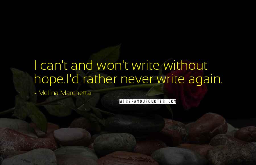 Melina Marchetta Quotes: I can't and won't write without hope.I'd rather never write again.