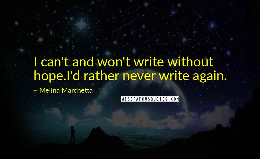 Melina Marchetta Quotes: I can't and won't write without hope.I'd rather never write again.