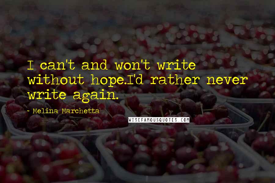 Melina Marchetta Quotes: I can't and won't write without hope.I'd rather never write again.