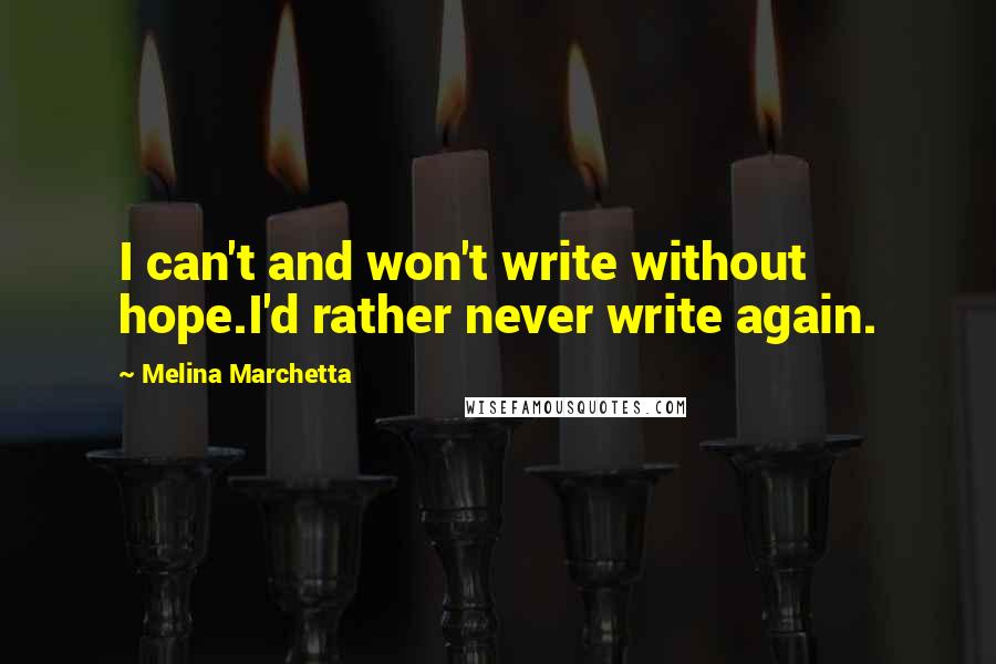 Melina Marchetta Quotes: I can't and won't write without hope.I'd rather never write again.