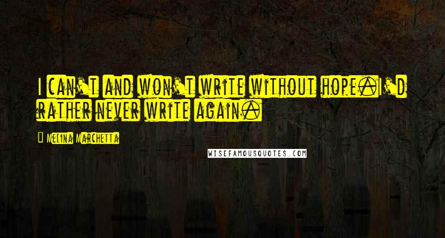 Melina Marchetta Quotes: I can't and won't write without hope.I'd rather never write again.