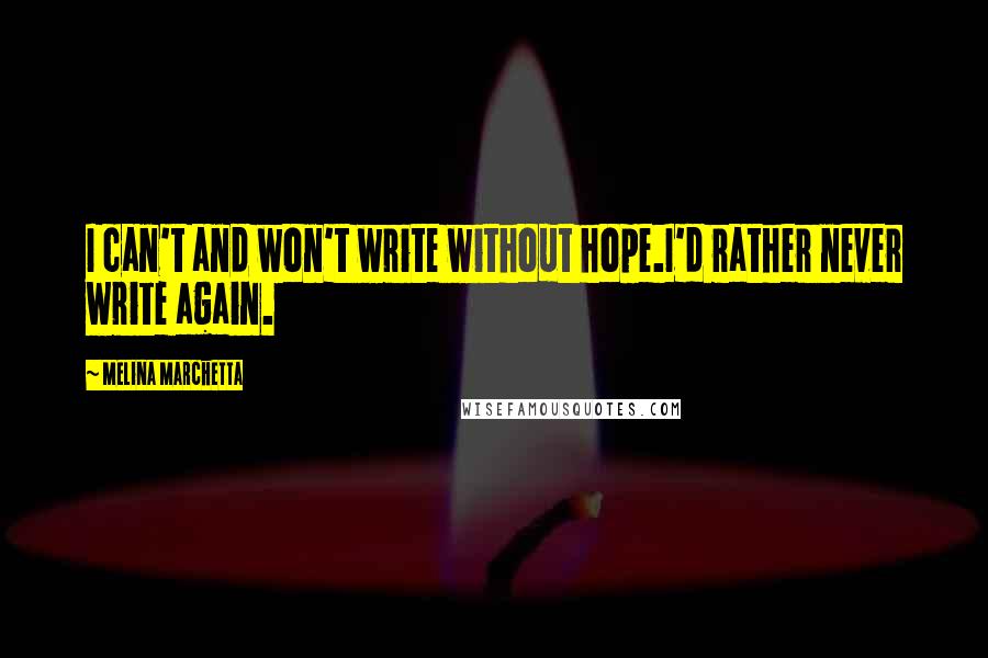 Melina Marchetta Quotes: I can't and won't write without hope.I'd rather never write again.