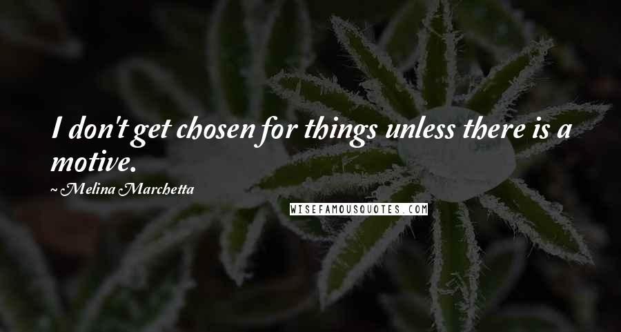 Melina Marchetta Quotes: I don't get chosen for things unless there is a motive.
