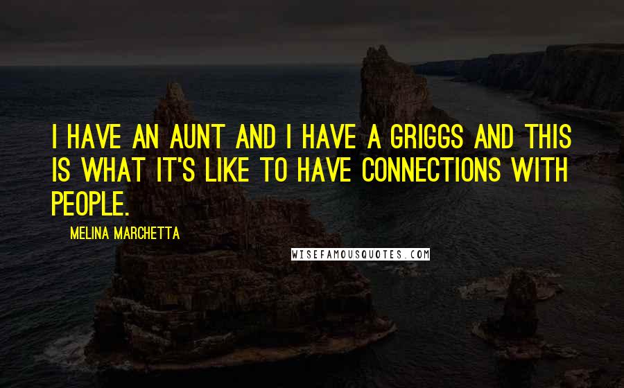 Melina Marchetta Quotes: I have an aunt and I have a Griggs and this is what it's like to have connections with people.