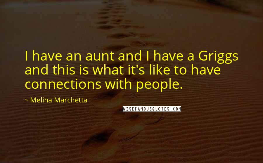 Melina Marchetta Quotes: I have an aunt and I have a Griggs and this is what it's like to have connections with people.