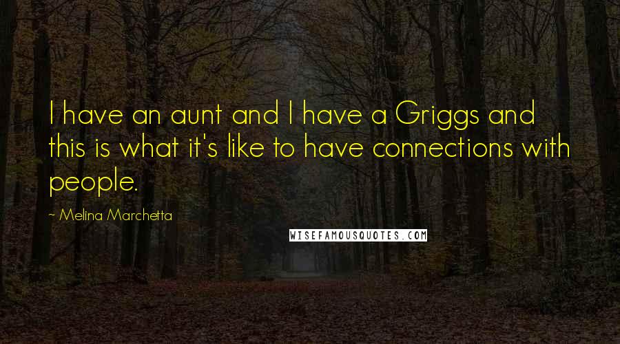 Melina Marchetta Quotes: I have an aunt and I have a Griggs and this is what it's like to have connections with people.