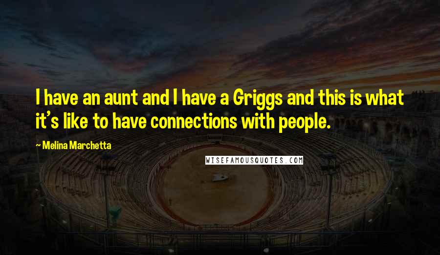 Melina Marchetta Quotes: I have an aunt and I have a Griggs and this is what it's like to have connections with people.