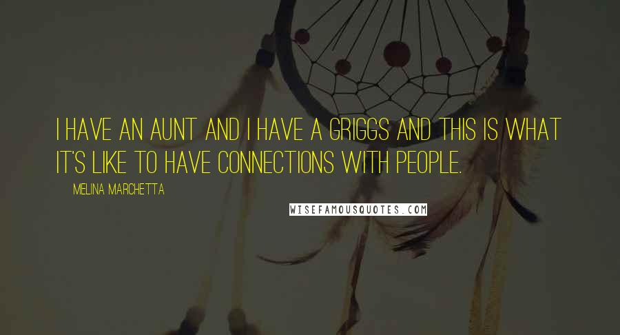 Melina Marchetta Quotes: I have an aunt and I have a Griggs and this is what it's like to have connections with people.