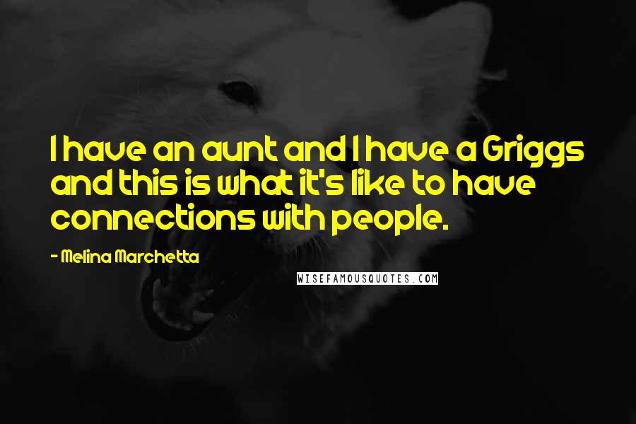 Melina Marchetta Quotes: I have an aunt and I have a Griggs and this is what it's like to have connections with people.