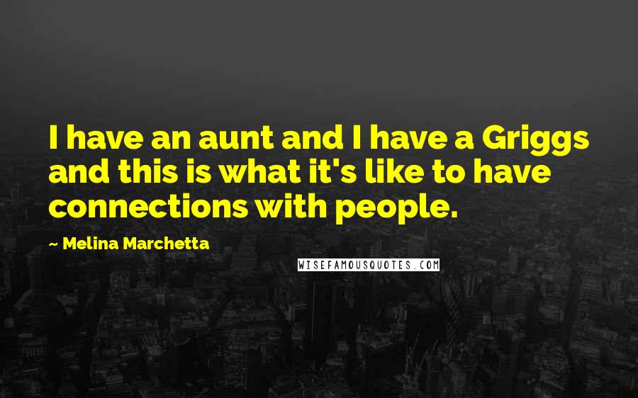 Melina Marchetta Quotes: I have an aunt and I have a Griggs and this is what it's like to have connections with people.