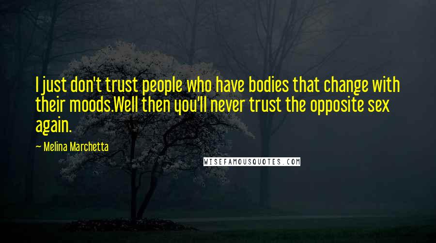 Melina Marchetta Quotes: I just don't trust people who have bodies that change with their moods.Well then you'll never trust the opposite sex again.