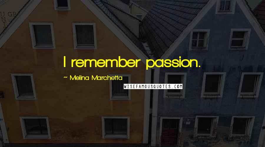 Melina Marchetta Quotes: I remember passion.