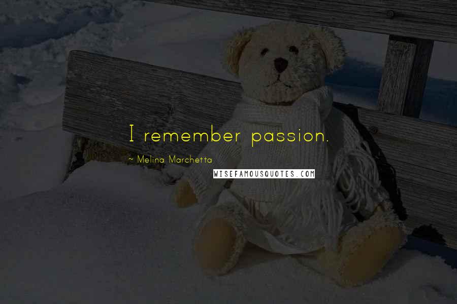 Melina Marchetta Quotes: I remember passion.