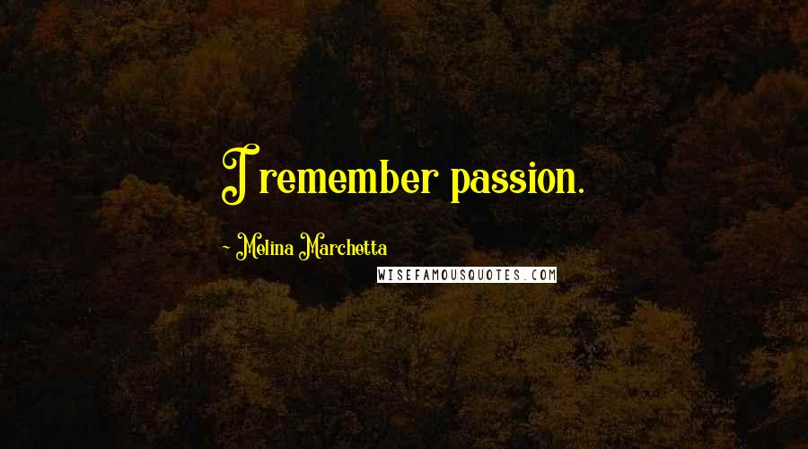 Melina Marchetta Quotes: I remember passion.