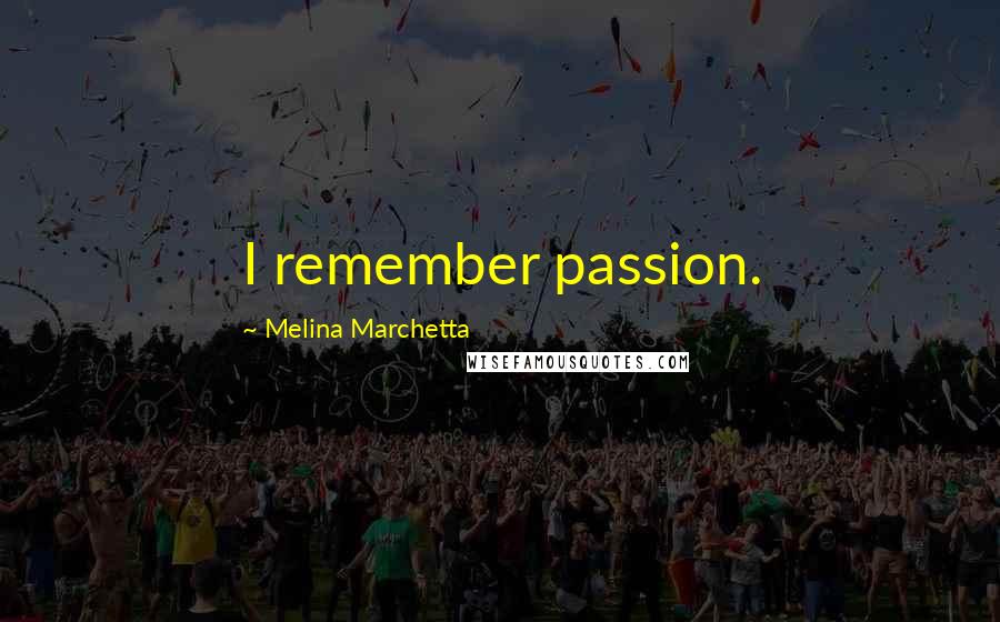 Melina Marchetta Quotes: I remember passion.
