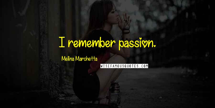 Melina Marchetta Quotes: I remember passion.