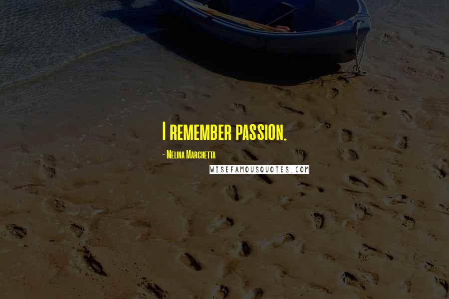 Melina Marchetta Quotes: I remember passion.