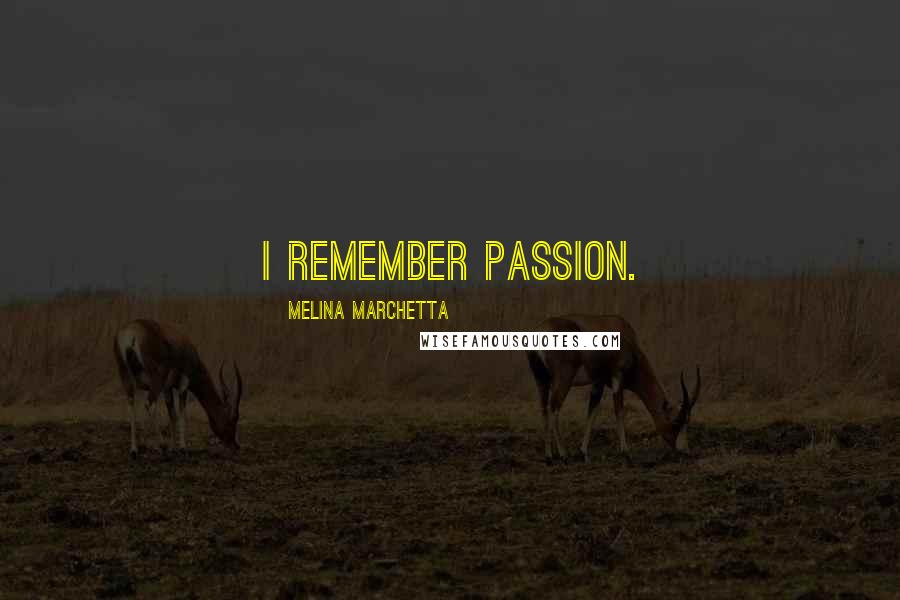 Melina Marchetta Quotes: I remember passion.