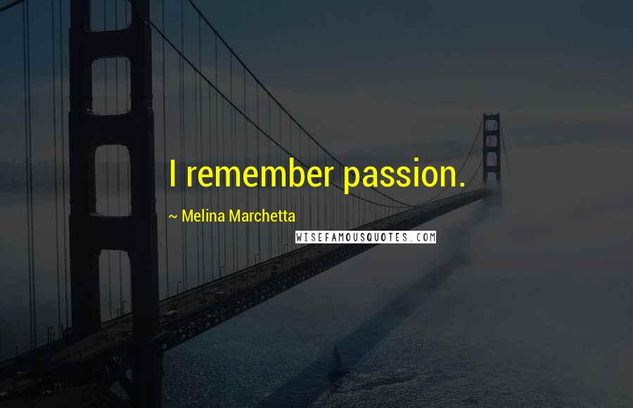 Melina Marchetta Quotes: I remember passion.