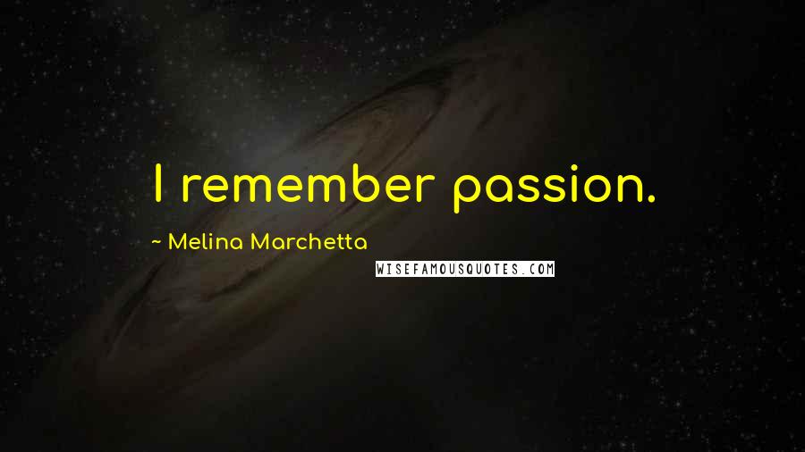 Melina Marchetta Quotes: I remember passion.