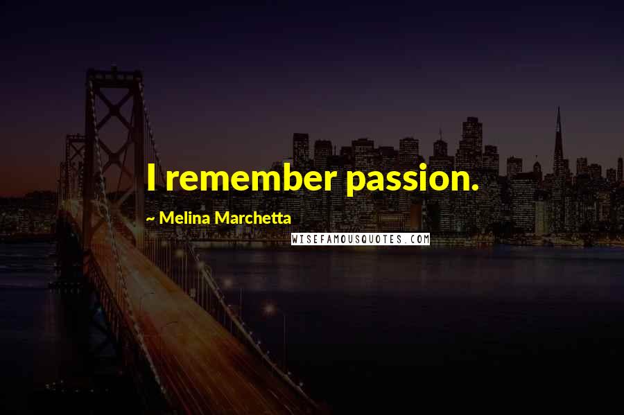 Melina Marchetta Quotes: I remember passion.