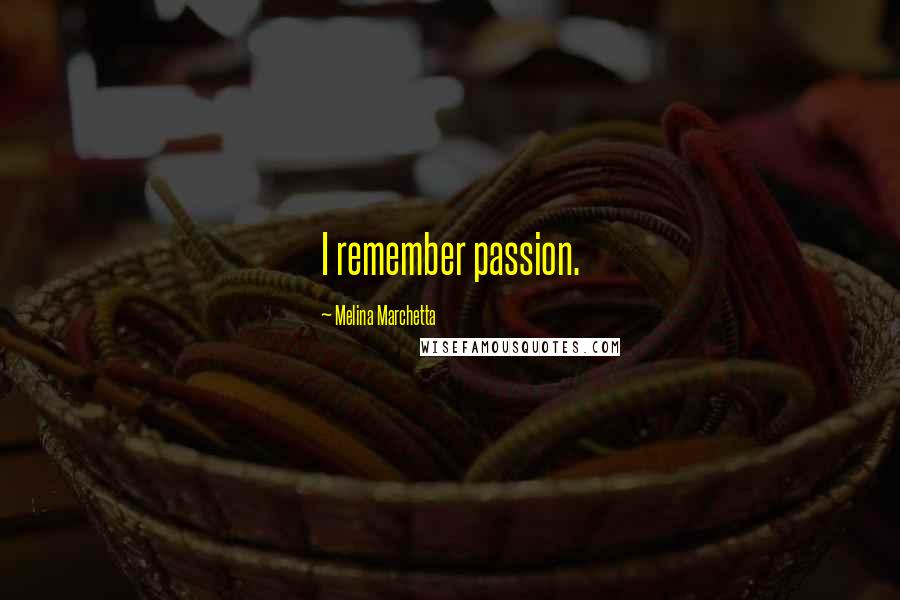 Melina Marchetta Quotes: I remember passion.