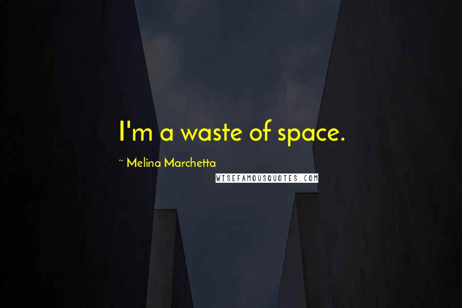 Melina Marchetta Quotes: I'm a waste of space.