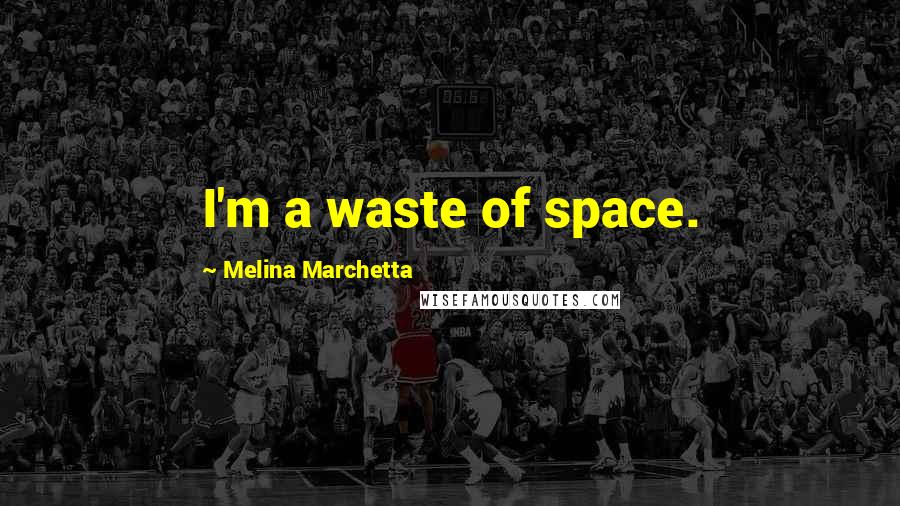 Melina Marchetta Quotes: I'm a waste of space.