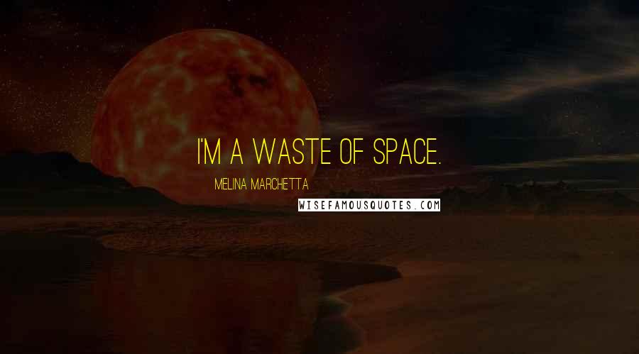 Melina Marchetta Quotes: I'm a waste of space.