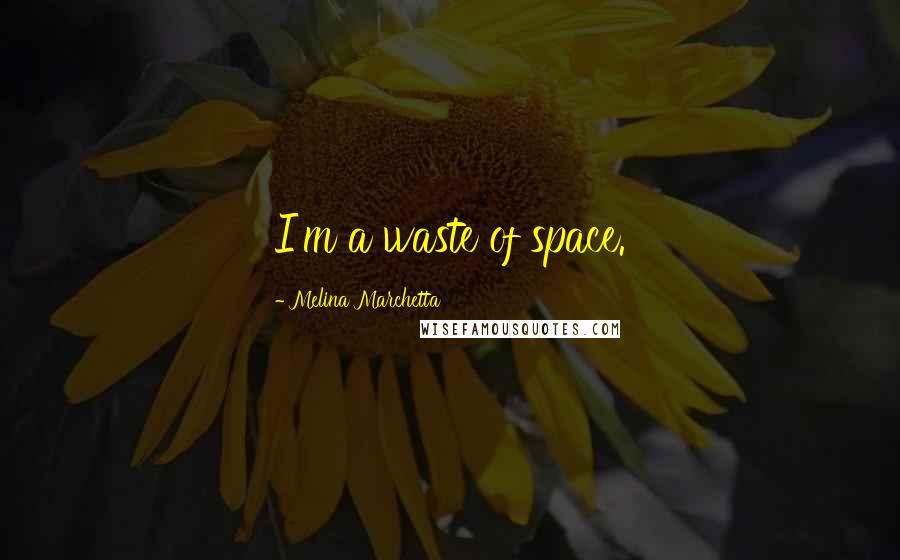 Melina Marchetta Quotes: I'm a waste of space.