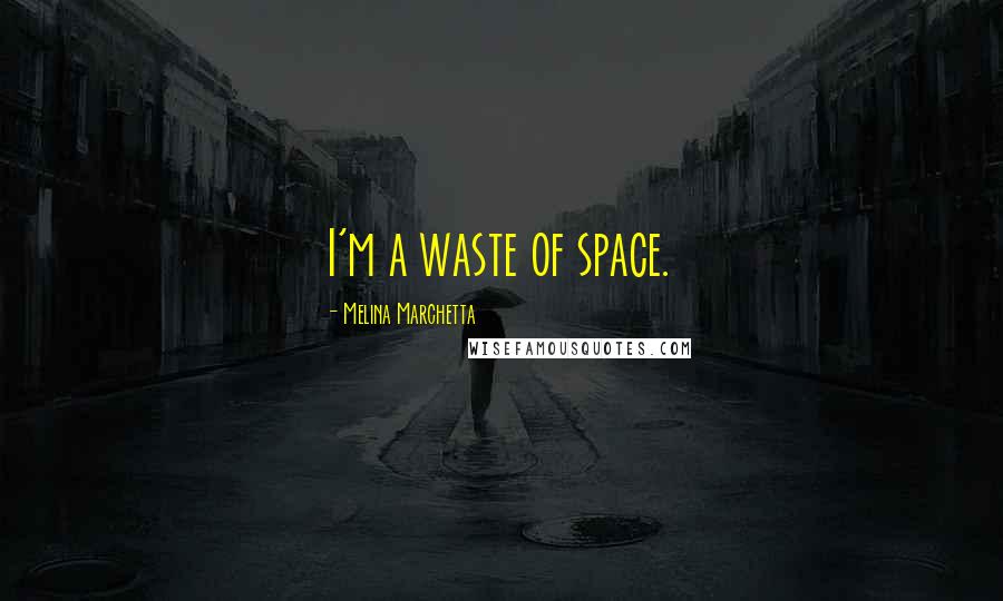 Melina Marchetta Quotes: I'm a waste of space.