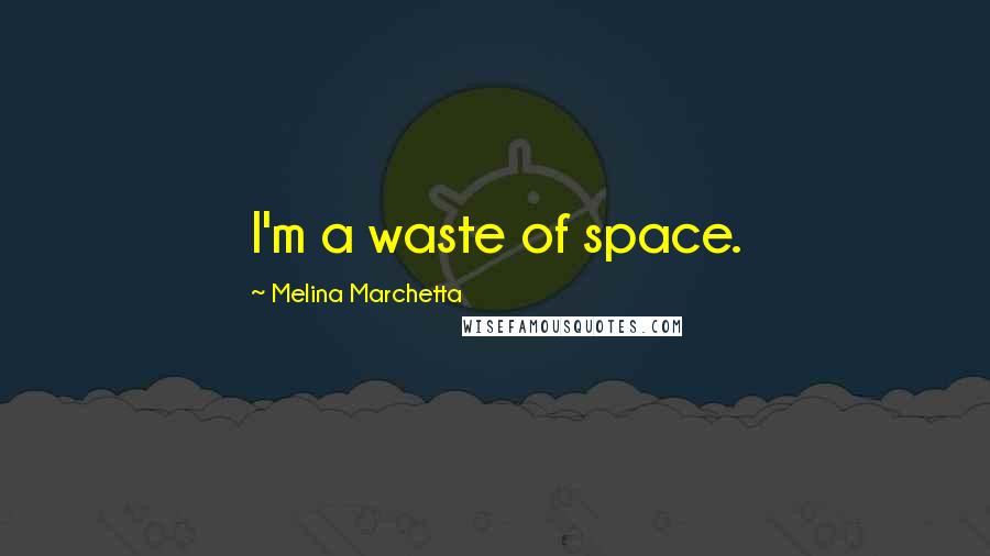 Melina Marchetta Quotes: I'm a waste of space.