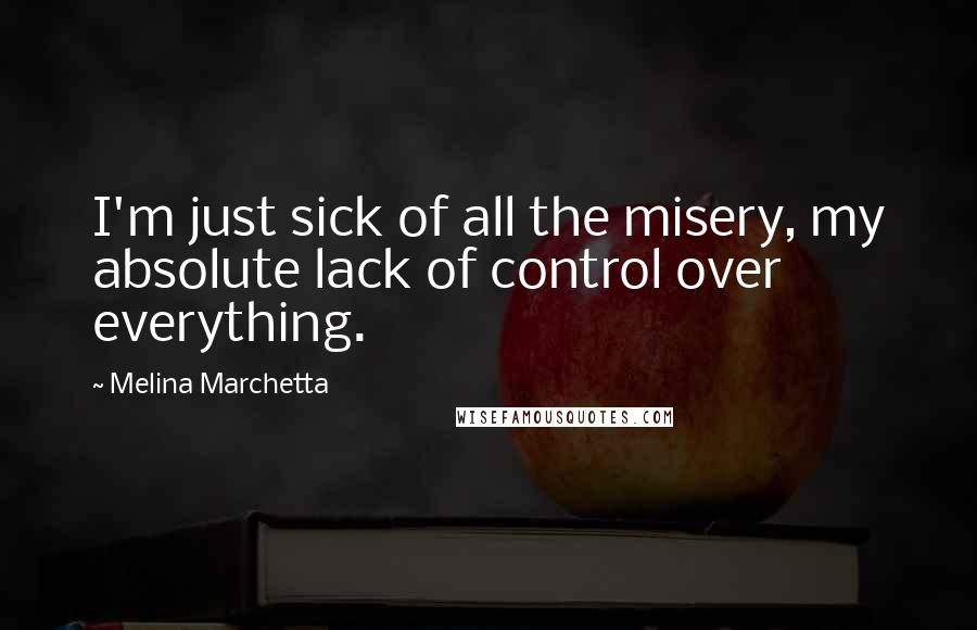 Melina Marchetta Quotes: I'm just sick of all the misery, my absolute lack of control over everything.