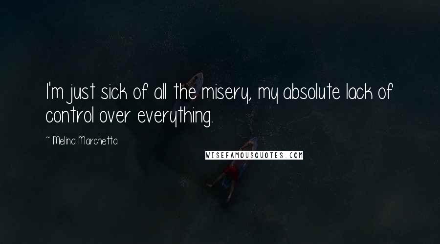 Melina Marchetta Quotes: I'm just sick of all the misery, my absolute lack of control over everything.