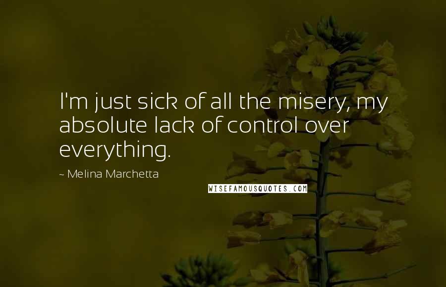 Melina Marchetta Quotes: I'm just sick of all the misery, my absolute lack of control over everything.