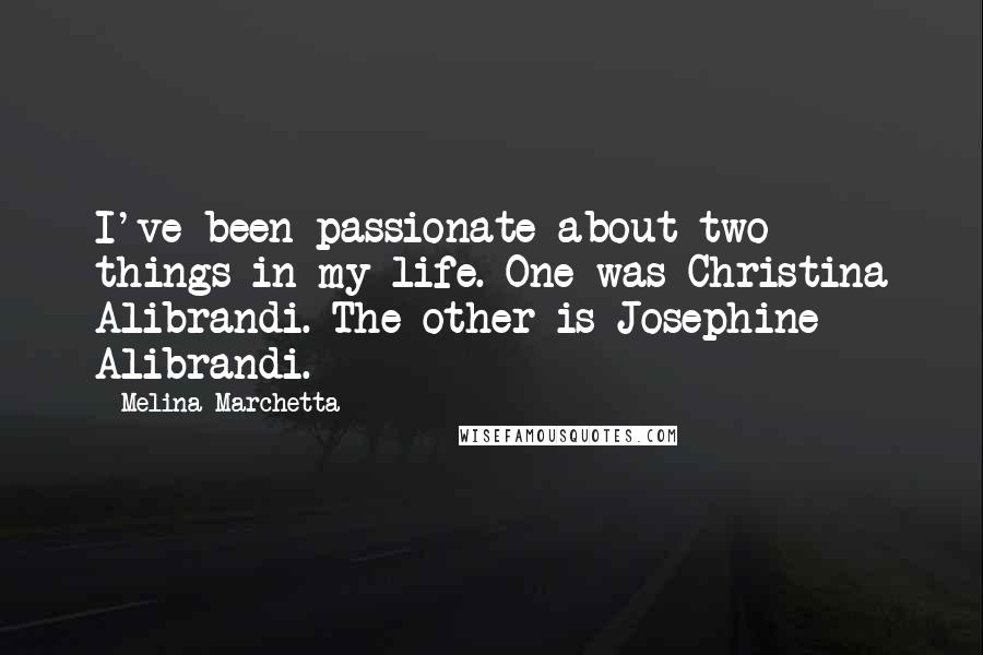 Melina Marchetta Quotes: I've been passionate about two things in my life. One was Christina Alibrandi. The other is Josephine Alibrandi.
