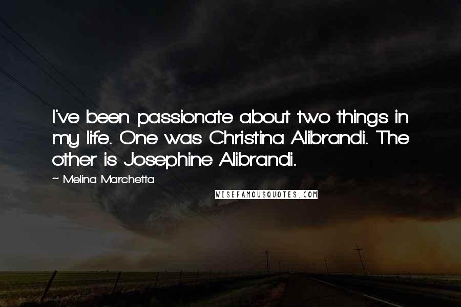 Melina Marchetta Quotes: I've been passionate about two things in my life. One was Christina Alibrandi. The other is Josephine Alibrandi.