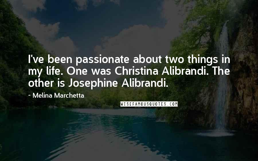 Melina Marchetta Quotes: I've been passionate about two things in my life. One was Christina Alibrandi. The other is Josephine Alibrandi.