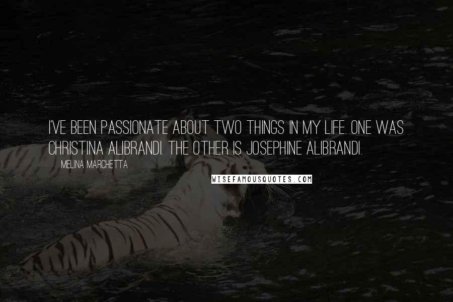 Melina Marchetta Quotes: I've been passionate about two things in my life. One was Christina Alibrandi. The other is Josephine Alibrandi.