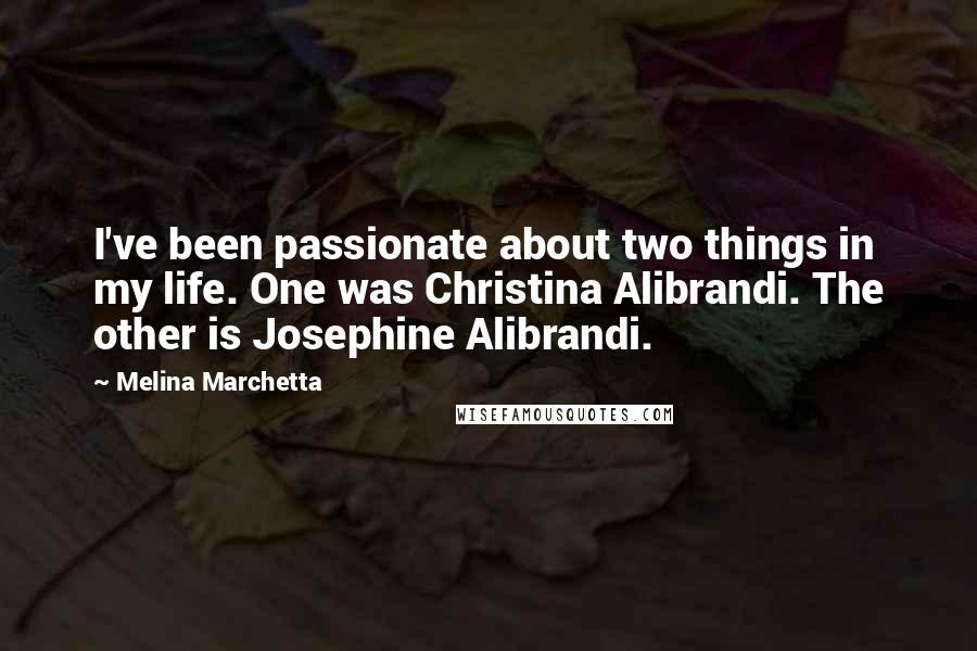 Melina Marchetta Quotes: I've been passionate about two things in my life. One was Christina Alibrandi. The other is Josephine Alibrandi.