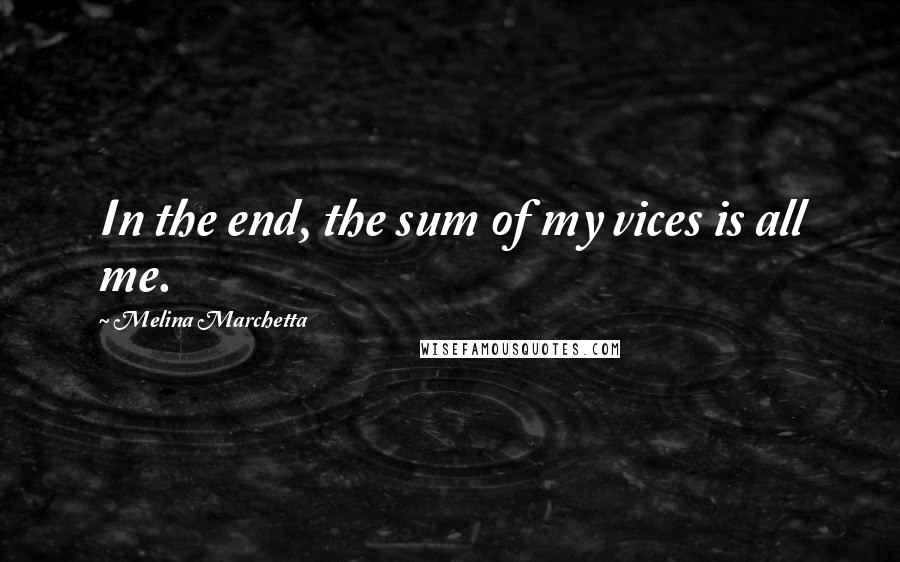 Melina Marchetta Quotes: In the end, the sum of my vices is all me.