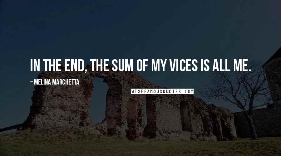 Melina Marchetta Quotes: In the end, the sum of my vices is all me.