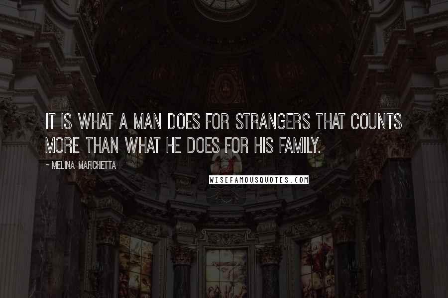 Melina Marchetta Quotes: It is what a man does for strangers that counts more than what he does for his family.