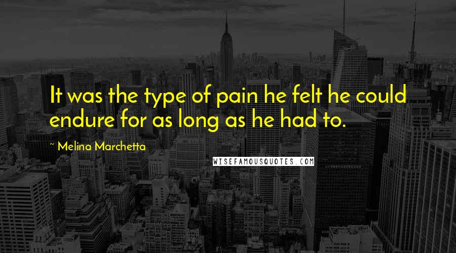 Melina Marchetta Quotes: It was the type of pain he felt he could endure for as long as he had to.