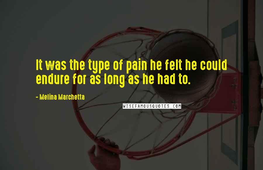 Melina Marchetta Quotes: It was the type of pain he felt he could endure for as long as he had to.