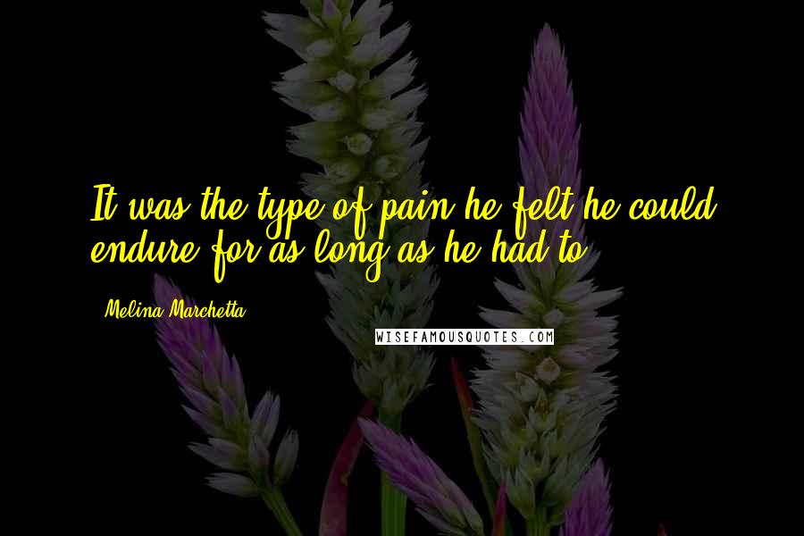 Melina Marchetta Quotes: It was the type of pain he felt he could endure for as long as he had to.