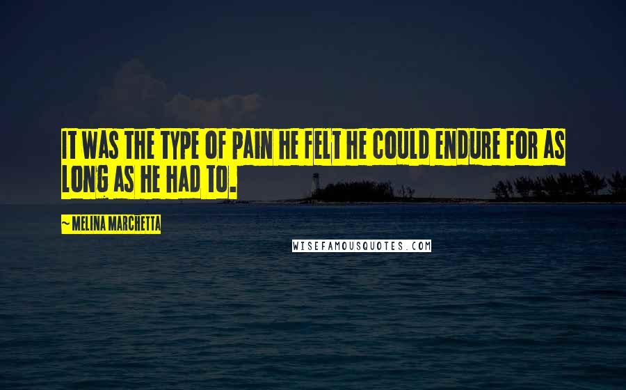 Melina Marchetta Quotes: It was the type of pain he felt he could endure for as long as he had to.