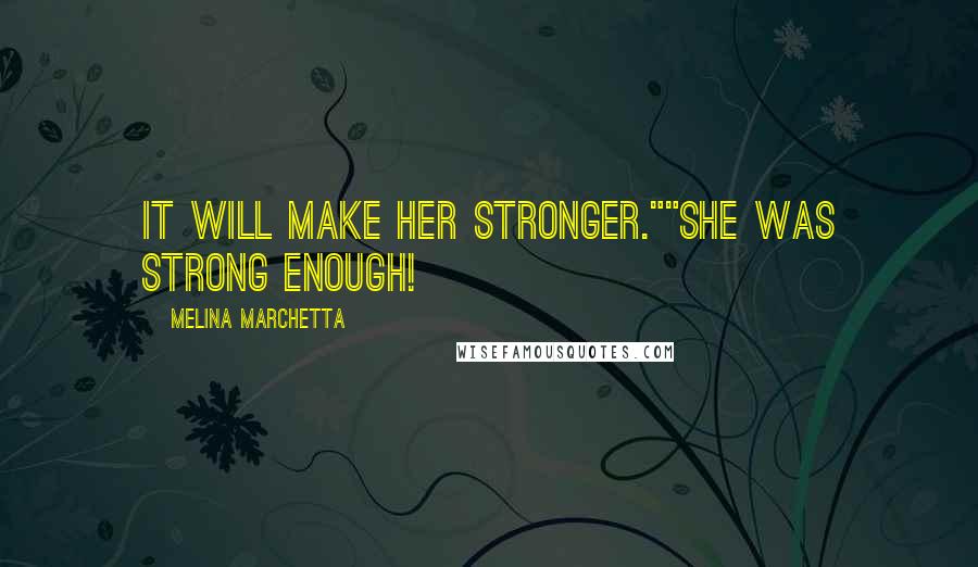 Melina Marchetta Quotes: It will make her stronger.""She was strong enough!