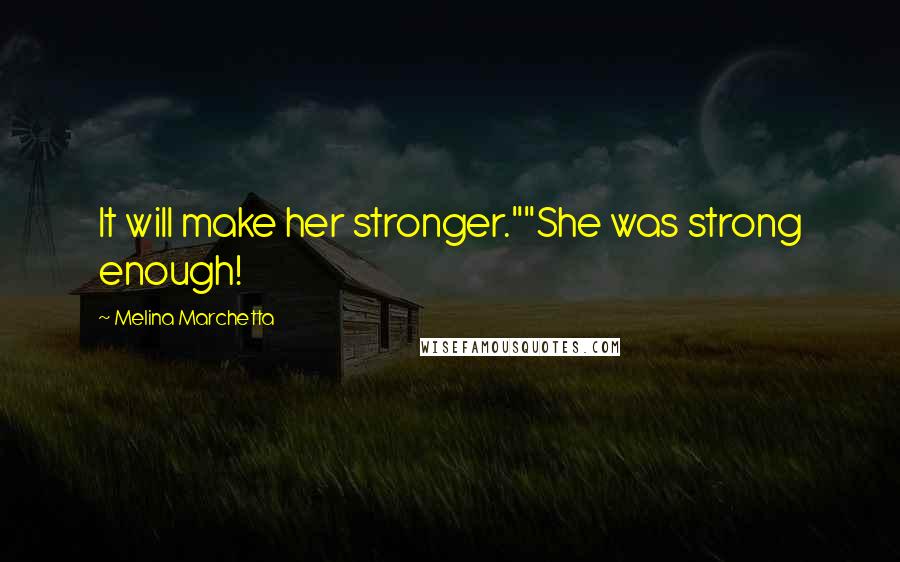 Melina Marchetta Quotes: It will make her stronger.""She was strong enough!