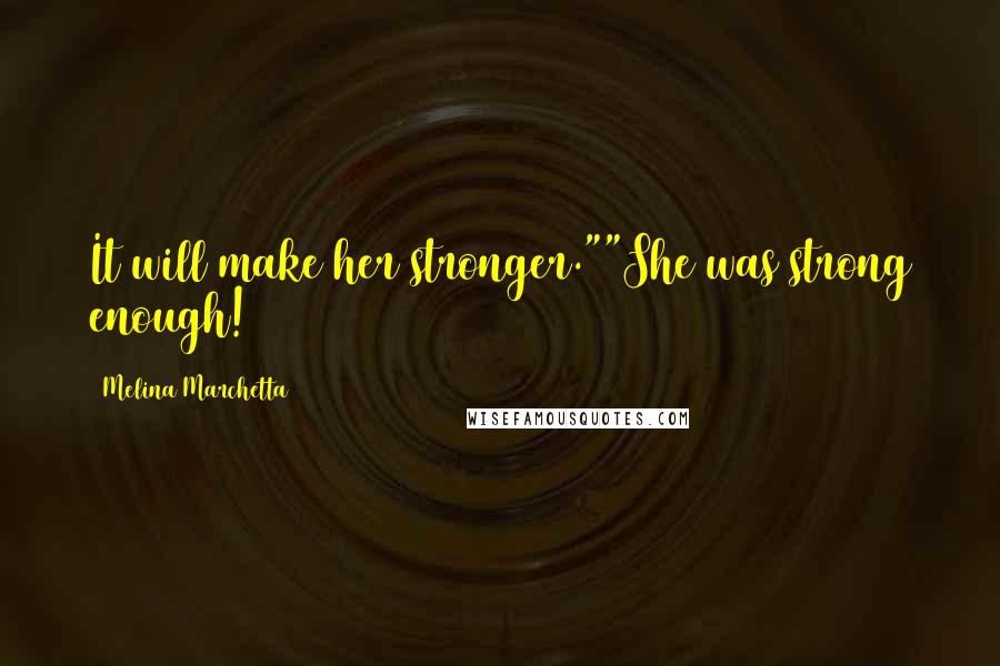 Melina Marchetta Quotes: It will make her stronger.""She was strong enough!